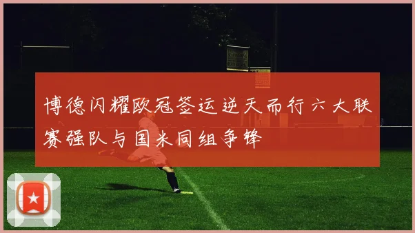 博德闪耀欧冠签运逆天而行六大联赛强队与国米同组争锋