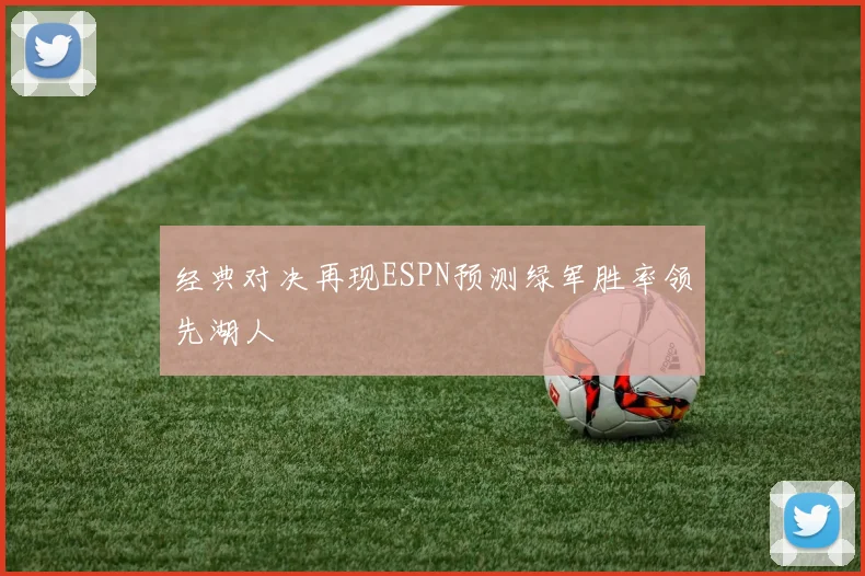 经典对决再现ESPN预测绿军胜率领先湖人